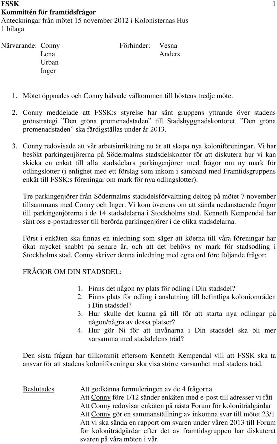 3. Conny redovisade att vår arbetsinriktning nu är att skapa nya koloniföreningar.