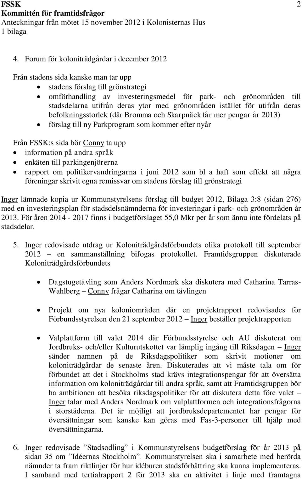 bör Conny ta upp information på andra språk enkäten till parkingenjörerna rapport om politikervandringarna i juni 2012 som bl a haft som effekt att några föreningar skrivit egna remissvar om stadens