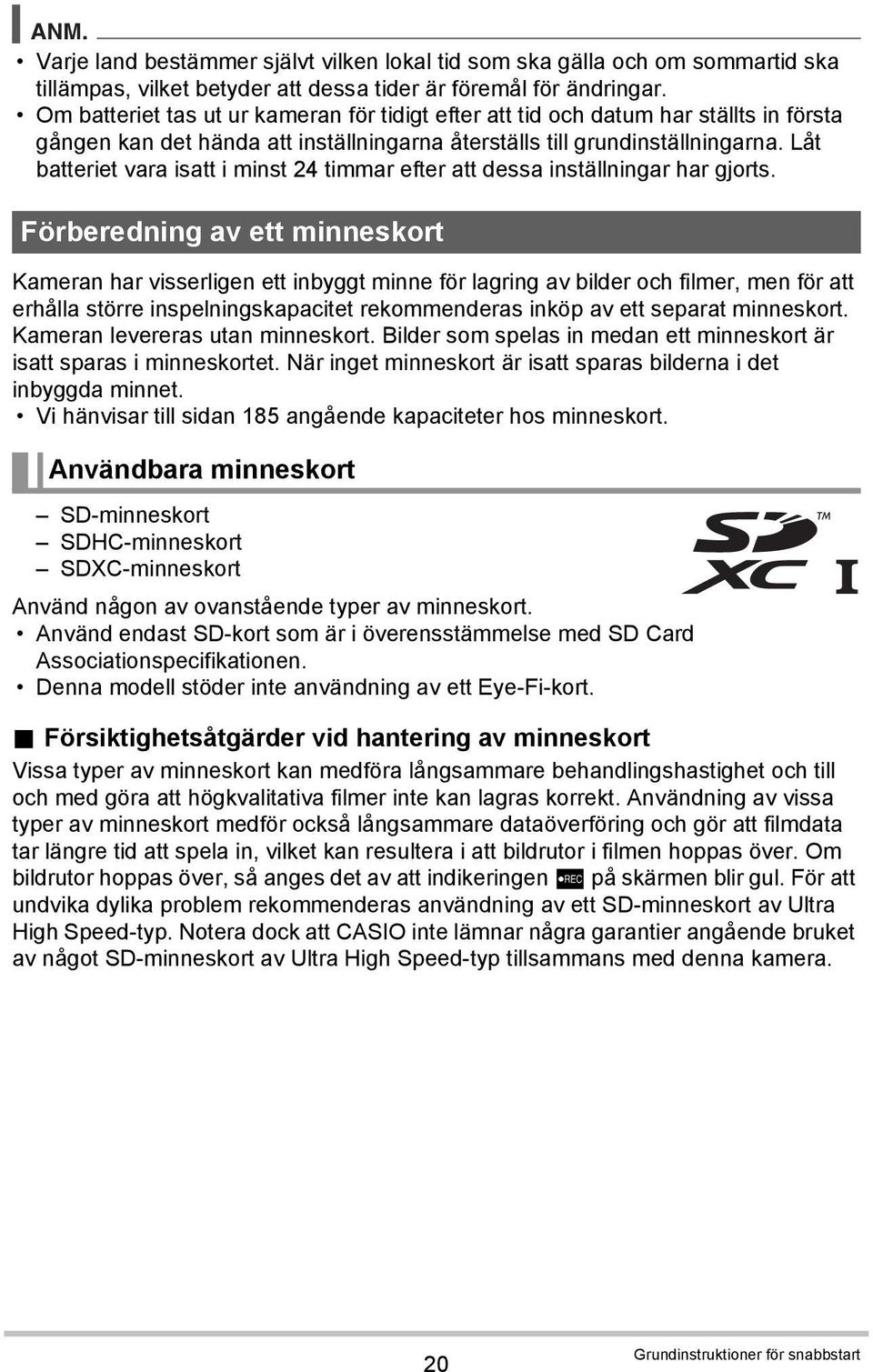 Låt batteriet vara isatt i minst 24 timmar efter att dessa inställningar har gjorts.