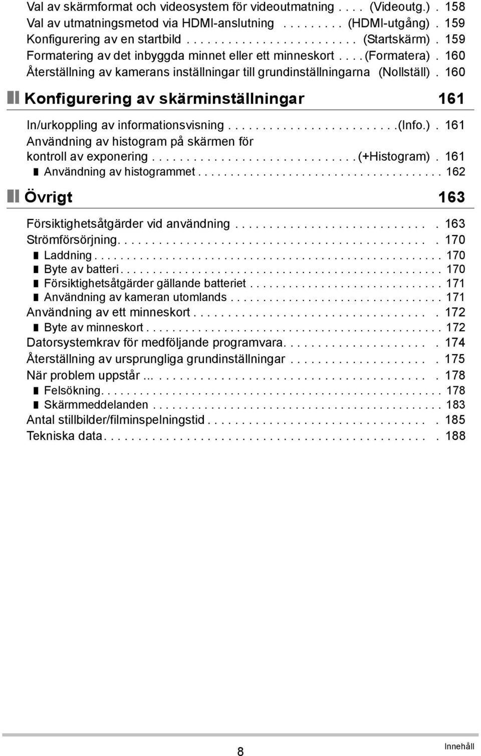 160 Konfigurering av skärminställningar 161 In/urkoppling av informationsvisning.........................(info.). 161 Användning av histogram på skärmen för kontroll av exponering.............................. (+Histogram).