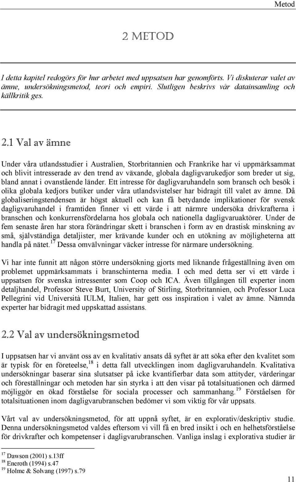1 Val av ämne Under våra utlandsstudier i Australien, Storbritannien och Frankrike har vi uppmärksammat och blivit intresserade av den trend av växande, globala dagligvarukedjor som breder ut sig,