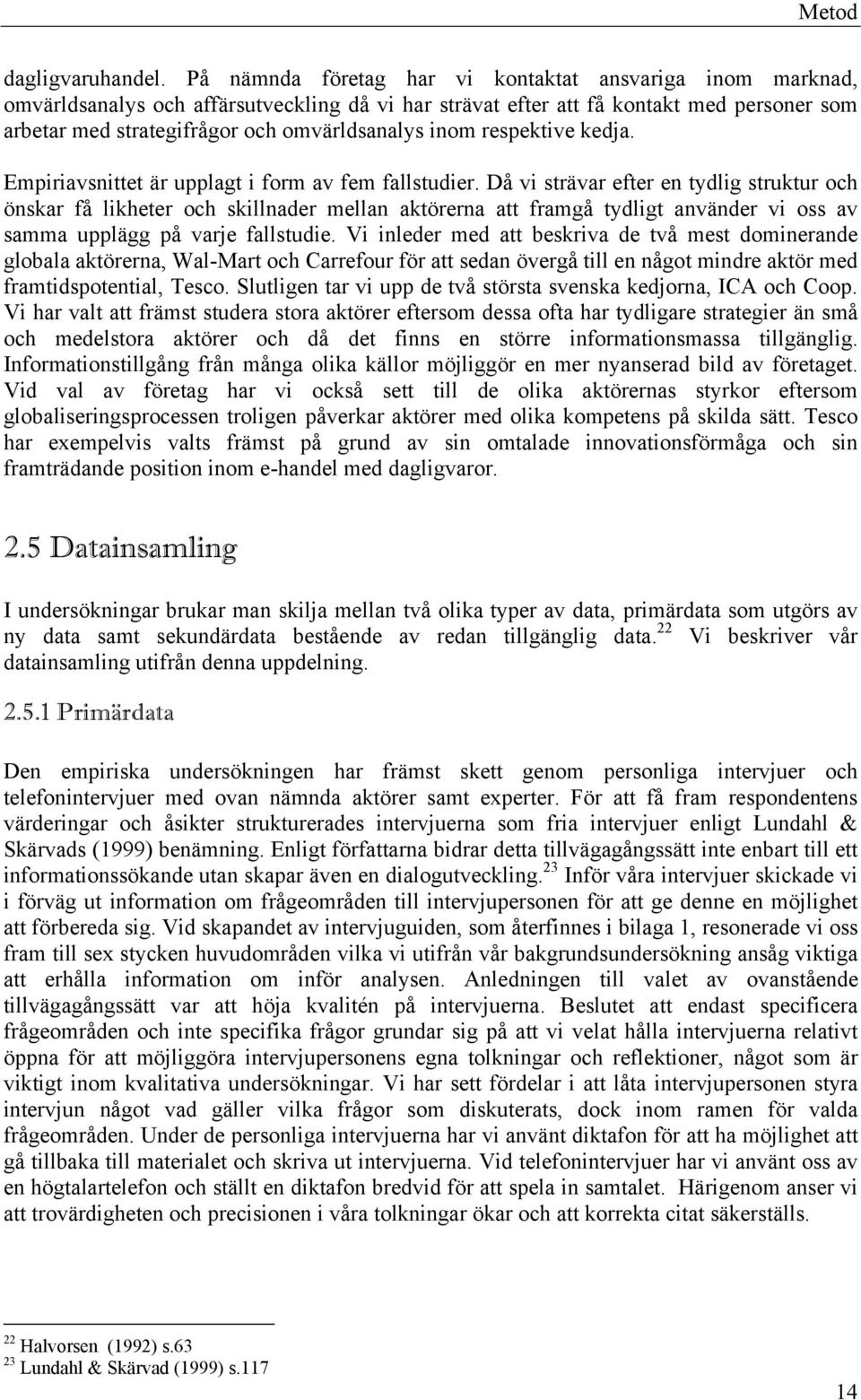 inom respektive kedja. Empiriavsnittet är upplagt i form av fem fallstudier.