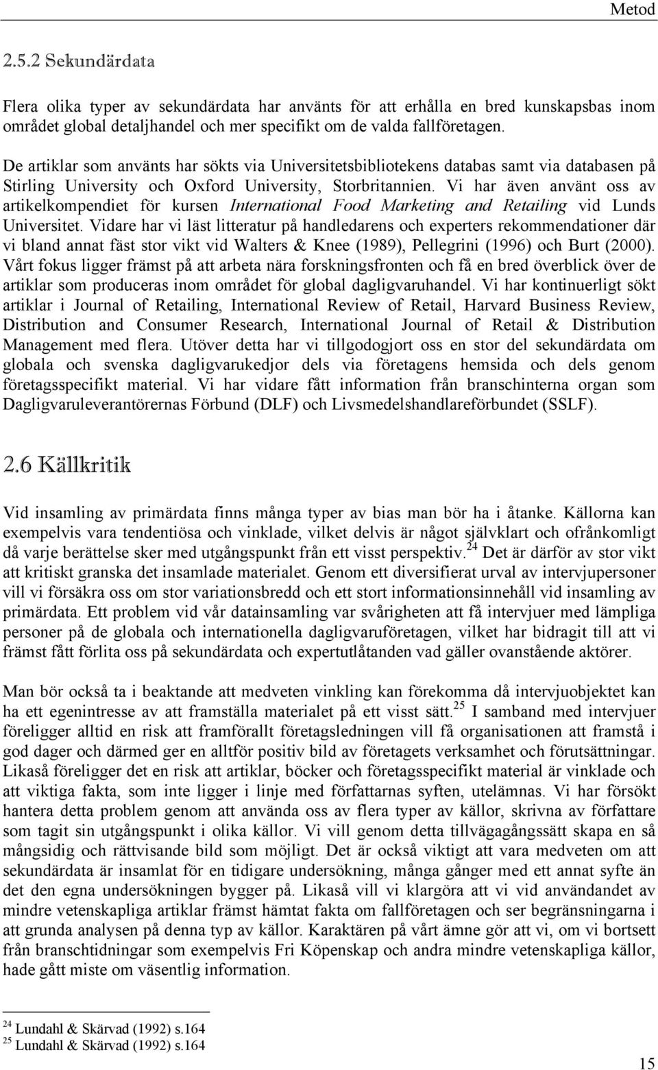Vi har även använt oss av artikelkompendiet för kursen International Food Marketing and Retailing vid Lunds Universitet.