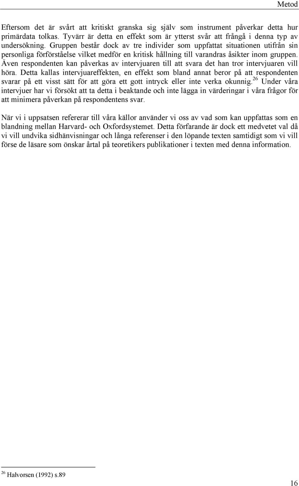 Även respondenten kan påverkas av intervjuaren till att svara det han tror intervjuaren vill höra.