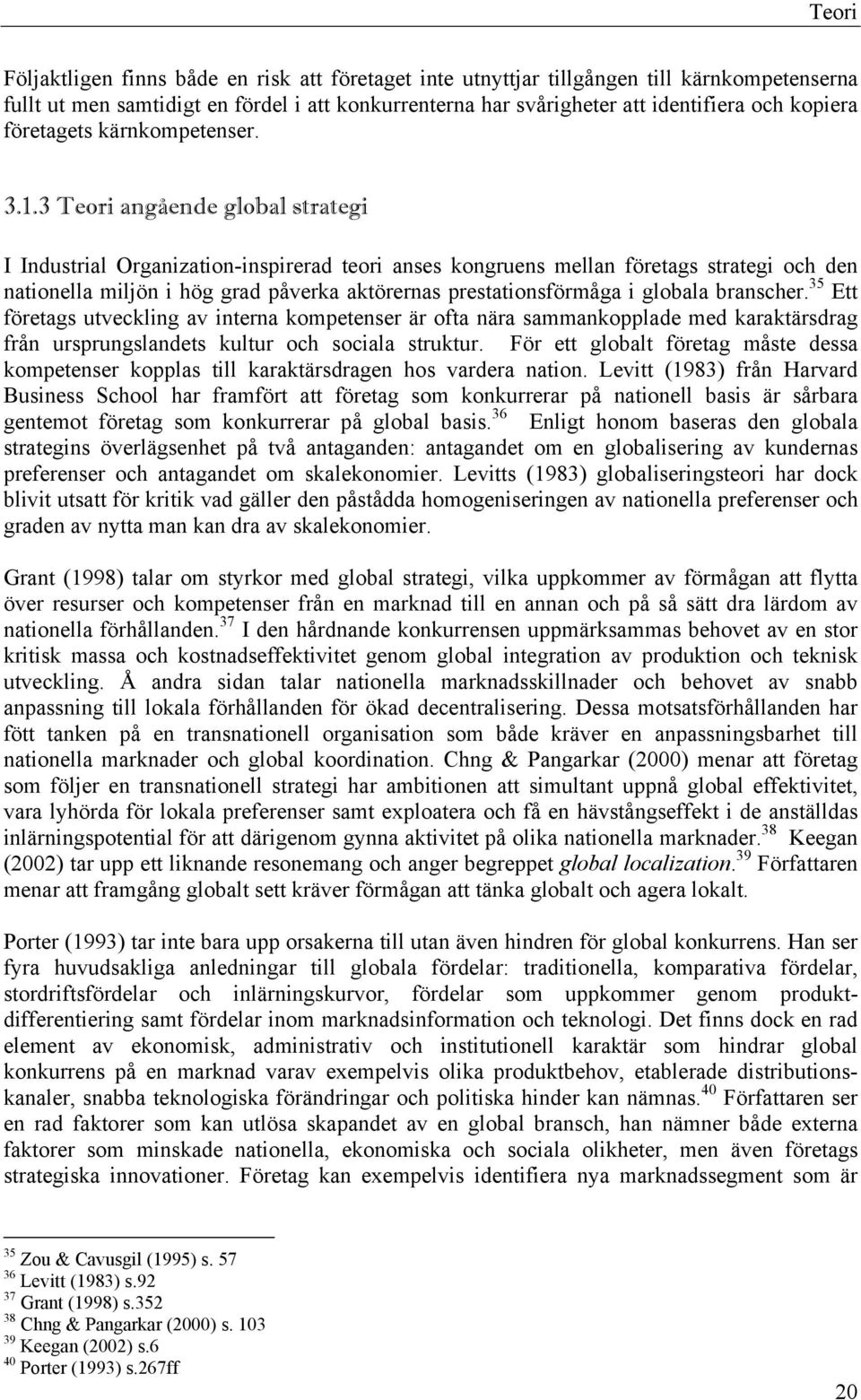 3 Teori angående global strategi I Industrial Organization-inspirerad teori anses kongruens mellan företags strategi och den nationella miljön i hög grad påverka aktörernas prestationsförmåga i