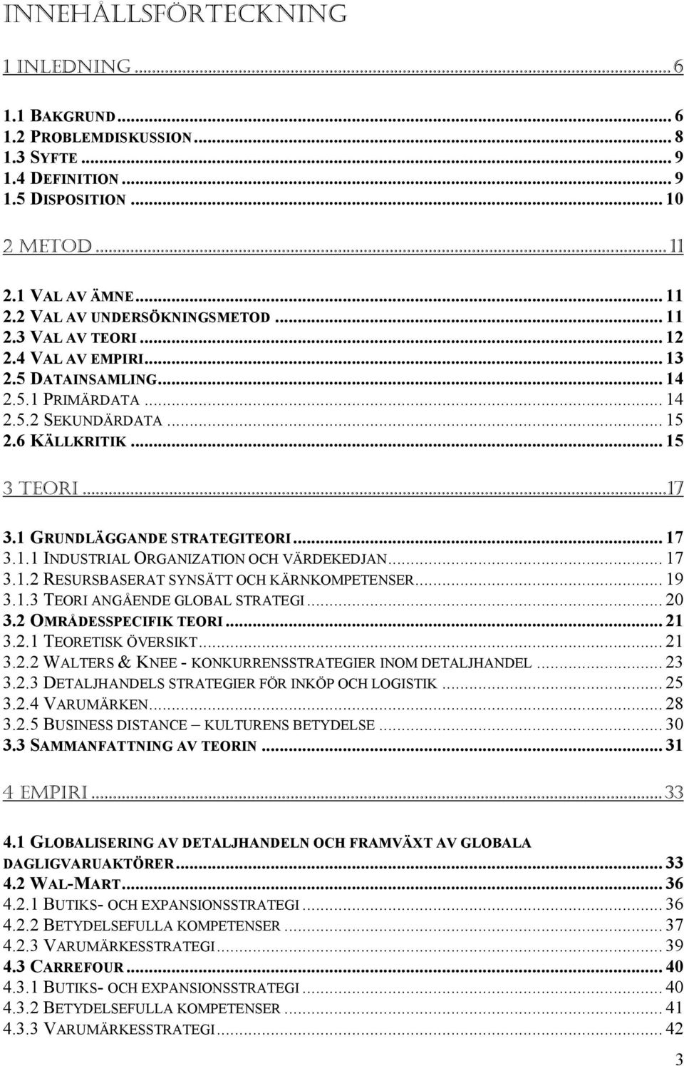 1.1 INDUSTRIAL ORGANIZATION OCH VÄRDEKEDJAN... 17 3.1.2 RESURSBASERAT SYNSÄTT OCH KÄRNKOMPETENSER... 19 3.1.3 TEORI ANGÅENDE GLOBAL STRATEGI... 20 3.2 OMRÅDESSPECIFIK TEORI... 21 3.2.1 TEORETISK ÖVERSIKT.