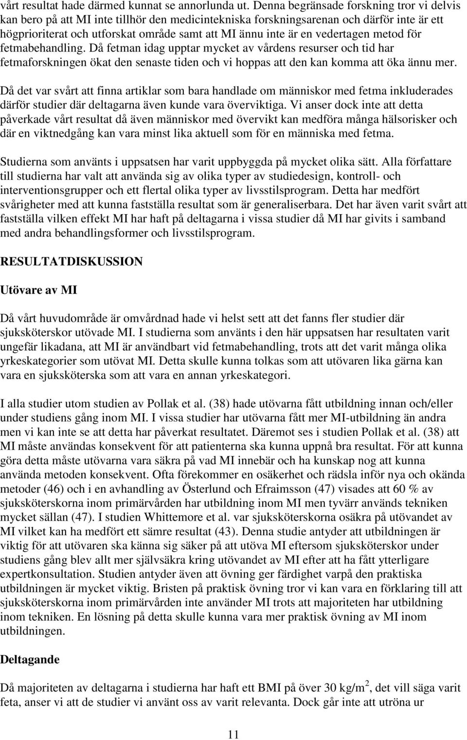 vedertagen metod för fetmabehandling. Då fetman idag upptar mycket av vårdens resurser och tid har fetmaforskningen ökat den senaste tiden och vi hoppas att den kan komma att öka ännu mer.