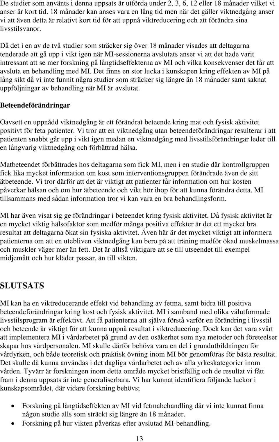 Då det i en av de två studier som sträcker sig över 18 månader visades att deltagarna tenderade att gå upp i vikt igen när MI-sessionerna avslutats anser vi att det hade varit intressant att se mer