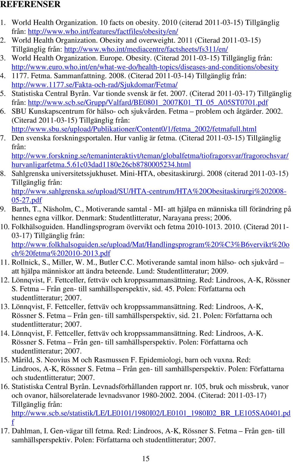 who.int/en/what-we-do/health-topics/diseases-and-conditions/obesity 4. 1177. Fetma. Sammanfattning. 2008. (Citerad 2011-03-14) Tillgänglig från: http://www.1177.se/fakta-och-rad/sjukdomar/fetma/ 5.