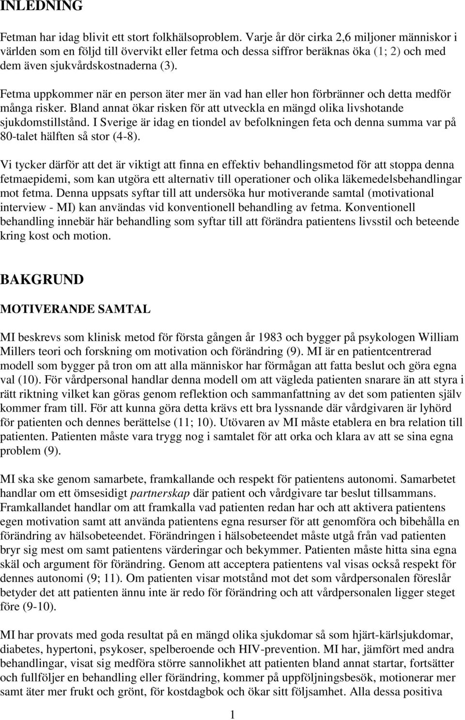 Fetma uppkommer när en person äter mer än vad han eller hon förbränner och detta medför många risker. Bland annat ökar risken för att utveckla en mängd olika livshotande sjukdomstillstånd.