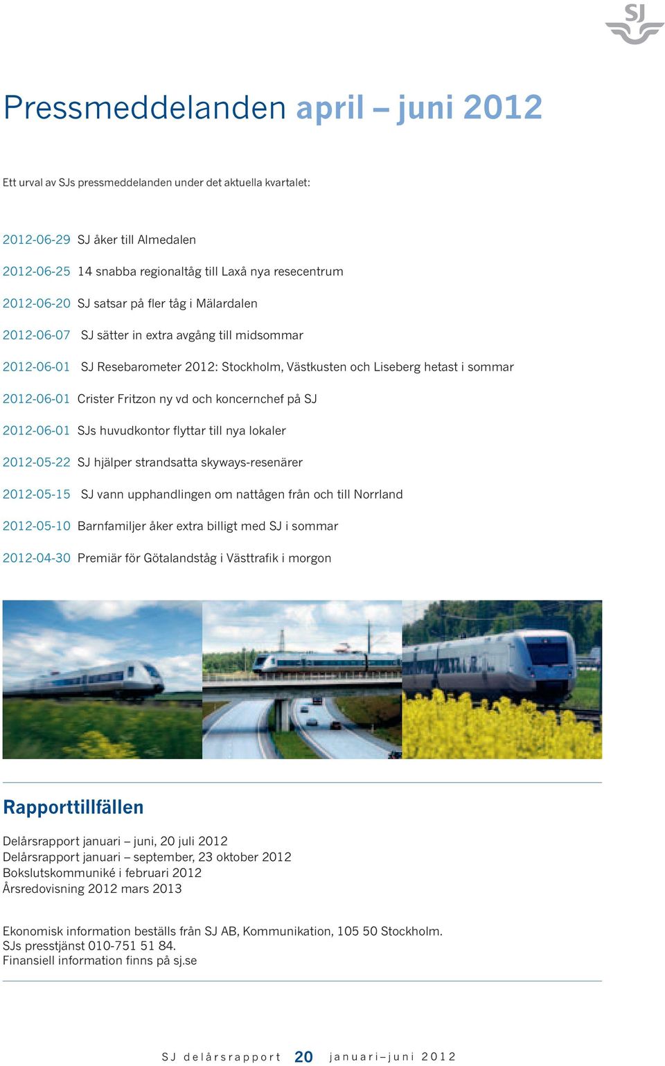Crister Fritzon ny vd och koncernchef på SJ 2012-06-01 SJs huvudkontor flyttar till nya lokaler 2012-05-22 SJ hjälper strandsatta skyways-resenärer 2012-05-15 SJ vann upphandlingen om nattågen från