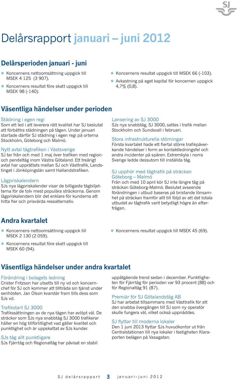 Väsentliga händelser under perioden Städning i egen regi Som ett led i att leverera rätt kvalitet har SJ beslutat att förbättra städningen på tågen.