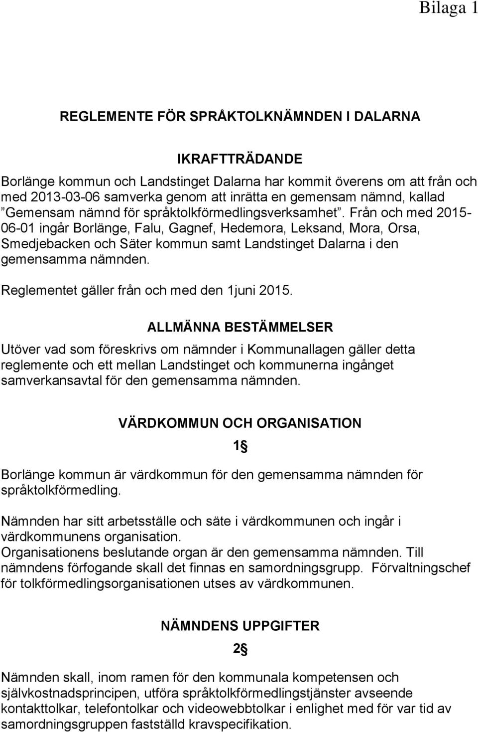 Från och med 2015-06-01 ingår Borlänge, Falu, Gagnef, Hedemora, Leksand, Mora, Orsa, Smedjebacken och Säter kommun samt Landstinget Dalarna i den gemensamma nämnden.