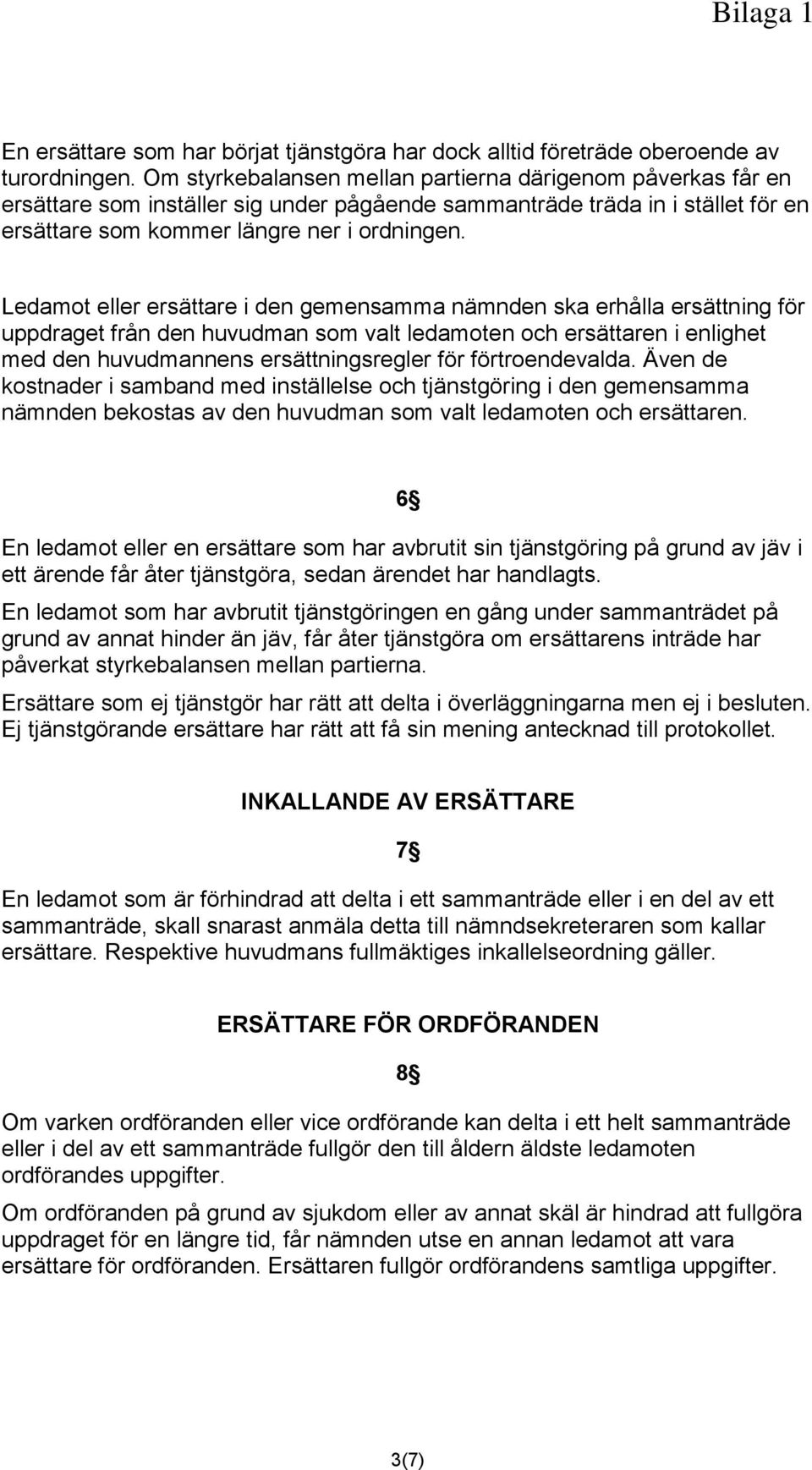 Ledamot eller ersättare i den gemensamma nämnden ska erhålla ersättning för uppdraget från den huvudman som valt ledamoten och ersättaren i enlighet med den huvudmannens ersättningsregler för