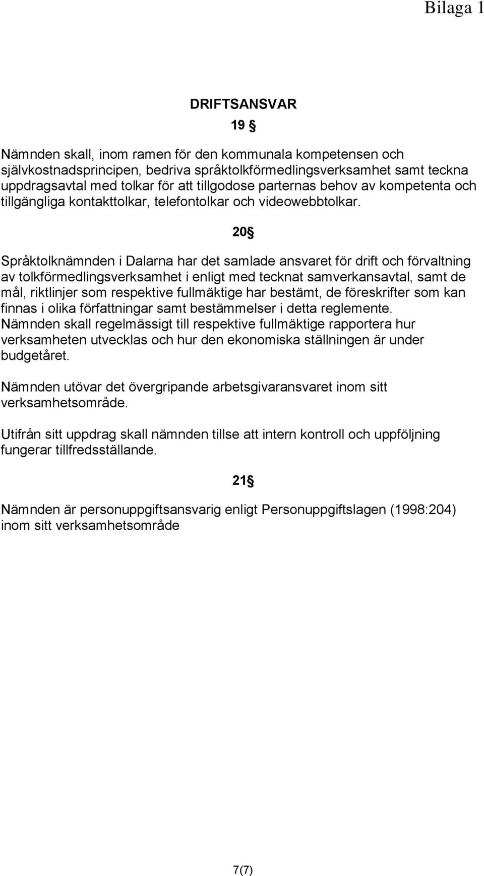 20 Språktolknämnden i Dalarna har det samlade ansvaret för drift och förvaltning av tolkförmedlingsverksamhet i enligt med tecknat samverkansavtal, samt de mål, riktlinjer som respektive fullmäktige