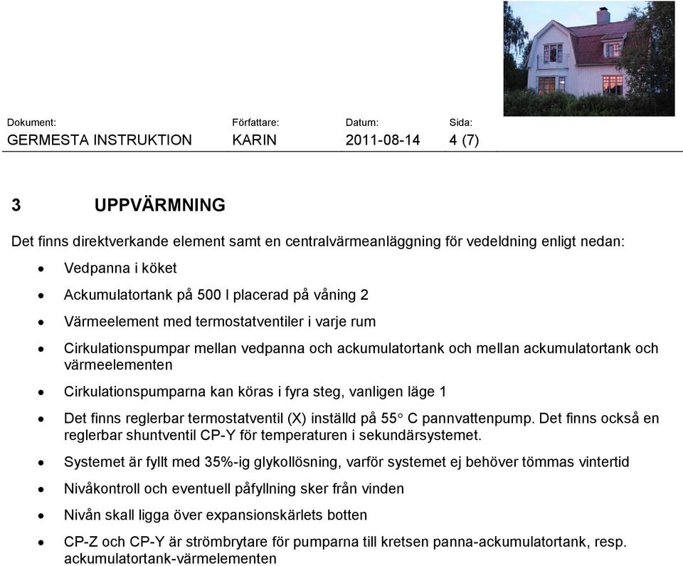 i fyra steg, vanligen läge 1 Det finns reglerbar termostatventil (X) inställd på 55 C pannvattenpump. Det finns också en reglerbar shuntventil CP-Y för temperaturen i sekundärsystemet.