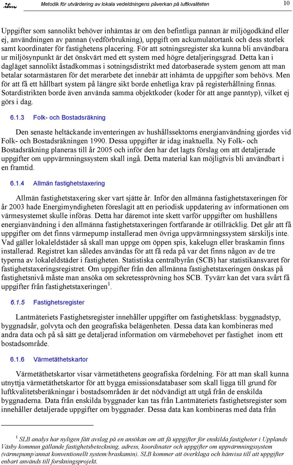 För att sotningsregister ska kunna bli användbara ur miljösynpunkt är det önskvärt med ett system med högre detaljeringsgrad.