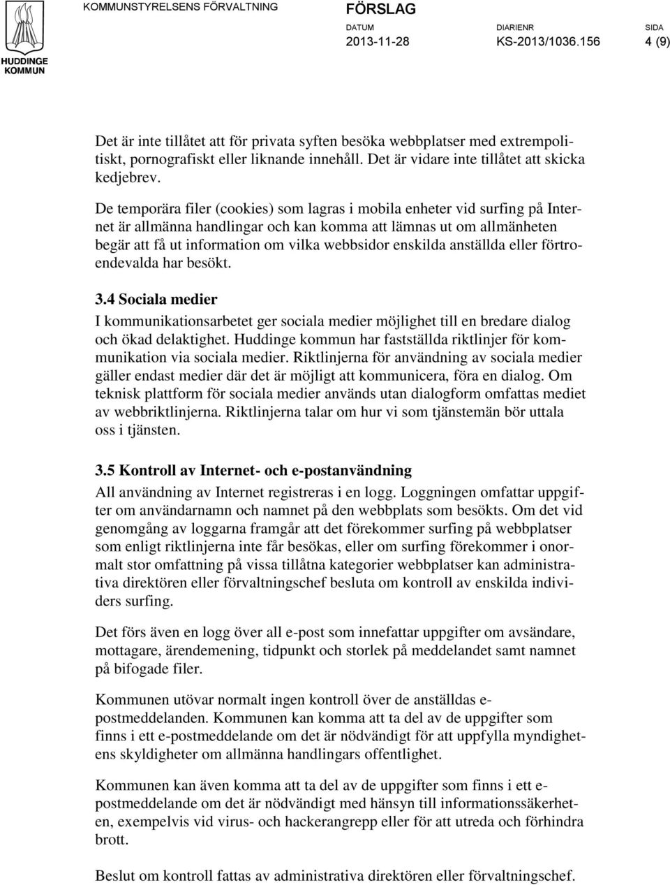 De temporära filer (cookies) som lagras i mobila enheter vid surfing på Internet är allmänna handlingar och kan komma att lämnas ut om allmänheten begär att få ut information om vilka webbsidor
