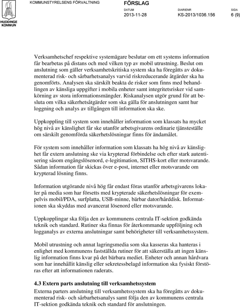 Beslut om anslutning som gäller verksamhetskritiska system ska ha föregåtts av dokumenterad risk- och sårbarhetsanalys varvid riskreducerande åtgärder ska ha genomförts.