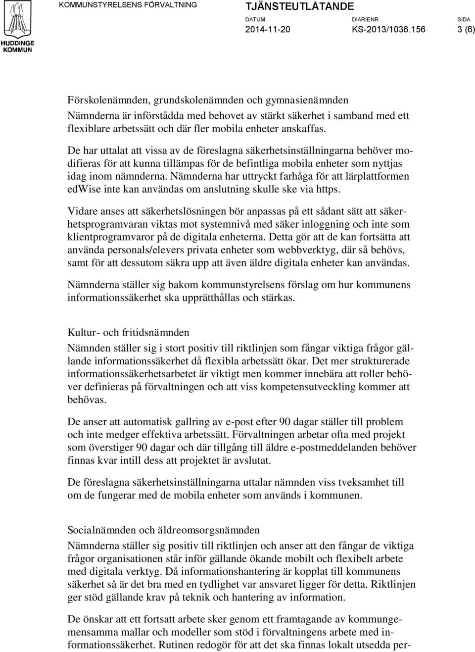 De har uttalat att vissa av de föreslagna säkerhetsinställningarna behöver modifieras för att kunna tillämpas för de befintliga mobila enheter som nyttjas idag inom nämnderna.