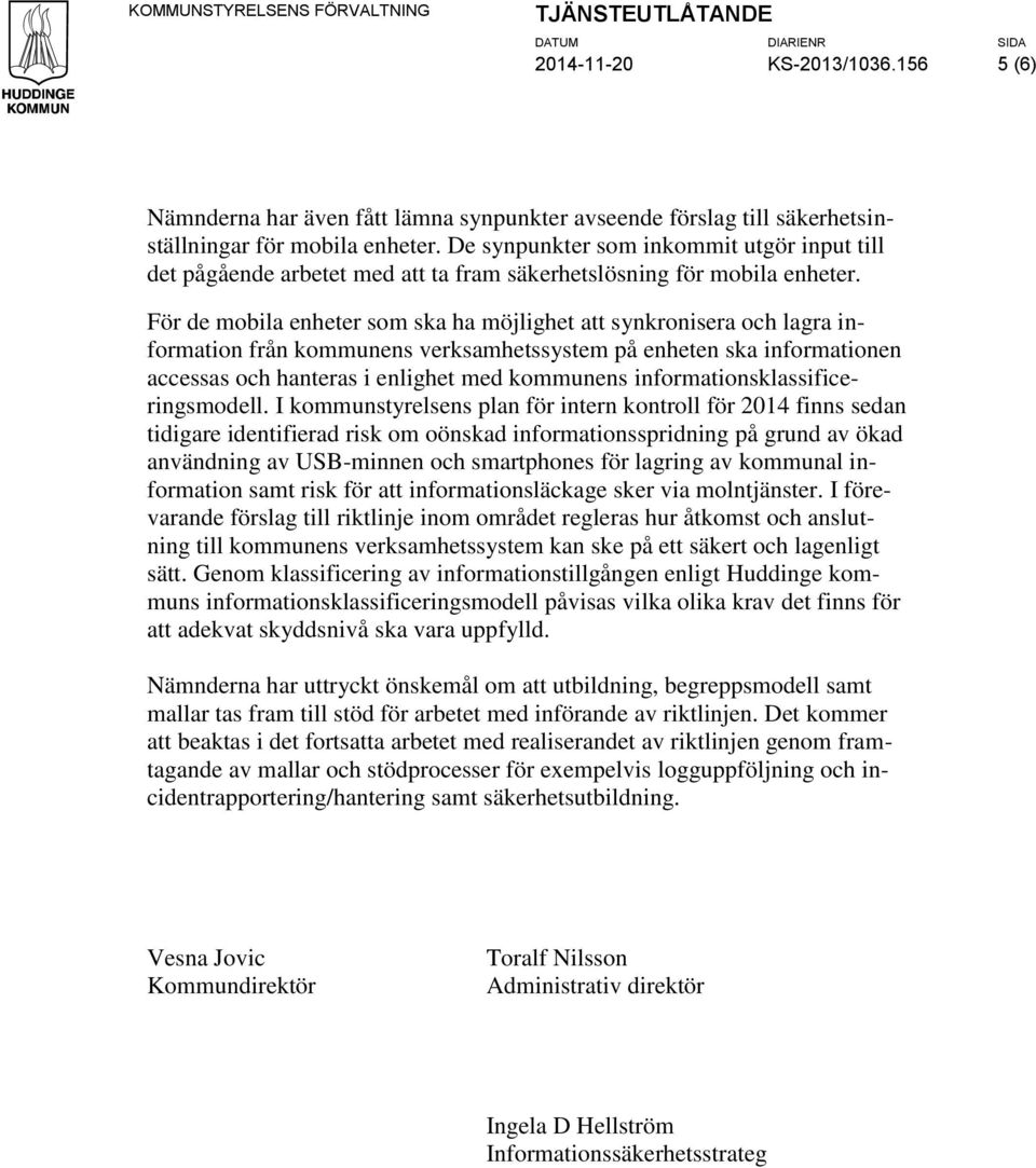För de mobila enheter som ska ha möjlighet att synkronisera och lagra information från kommunens verksamhetssystem på enheten ska informationen accessas och hanteras i enlighet med kommunens