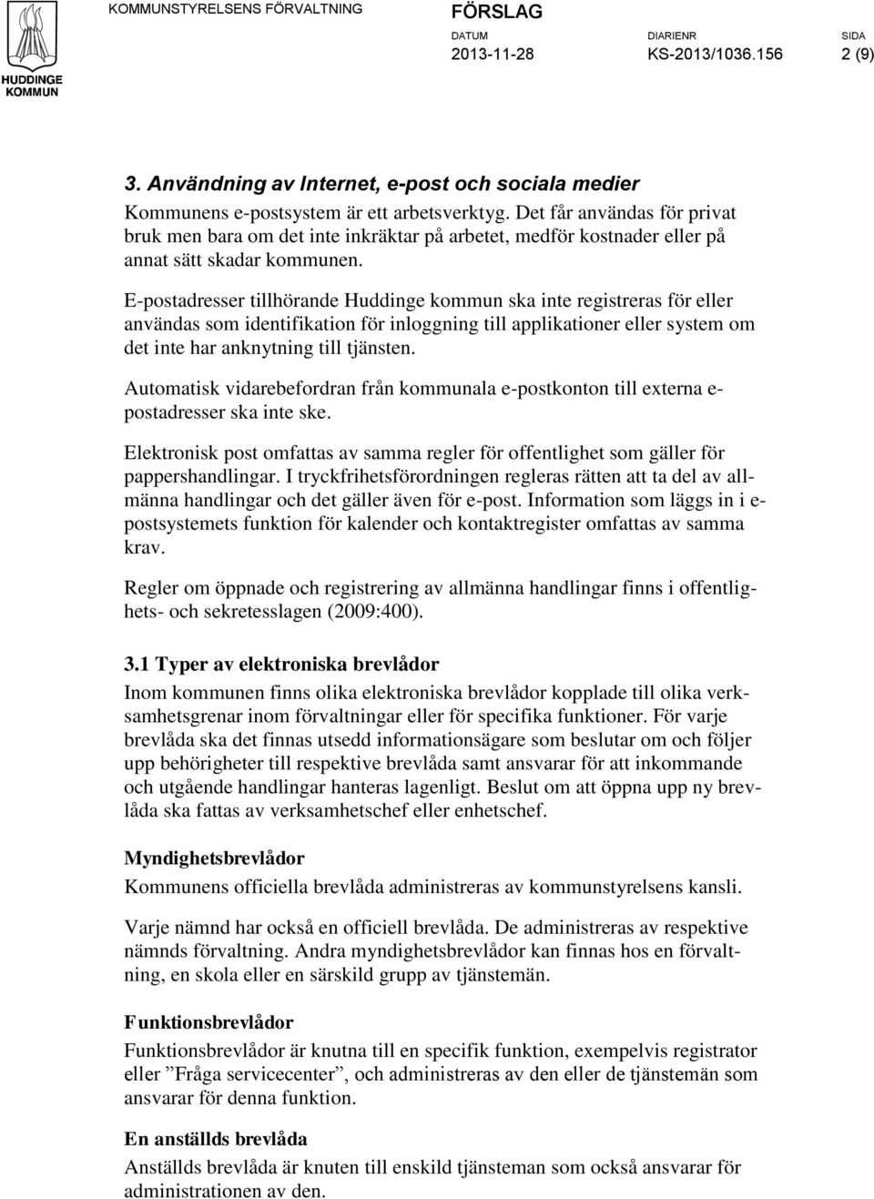 E-postadresser tillhörande Huddinge kommun ska inte registreras för eller användas som identifikation för inloggning till applikationer eller system om det inte har anknytning till tjänsten.