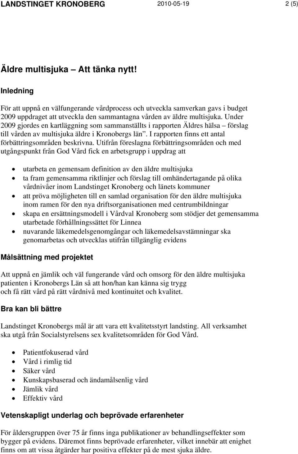 Under 2009 gjordes en kartläggning som sammanställts i rapporten Äldres hälsa förslag till vården av multisjuka äldre i Kronobergs län. I rapporten finns ett antal förbättringsområden beskrivna.