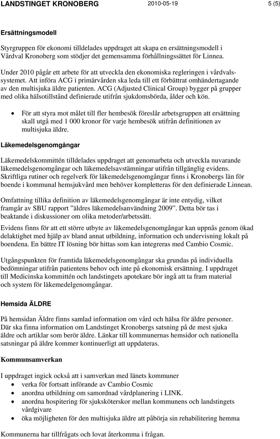 Att införa ACG i primärvården ska leda till ett förbättrat omhändertagande av den multisjuka äldre patienten.