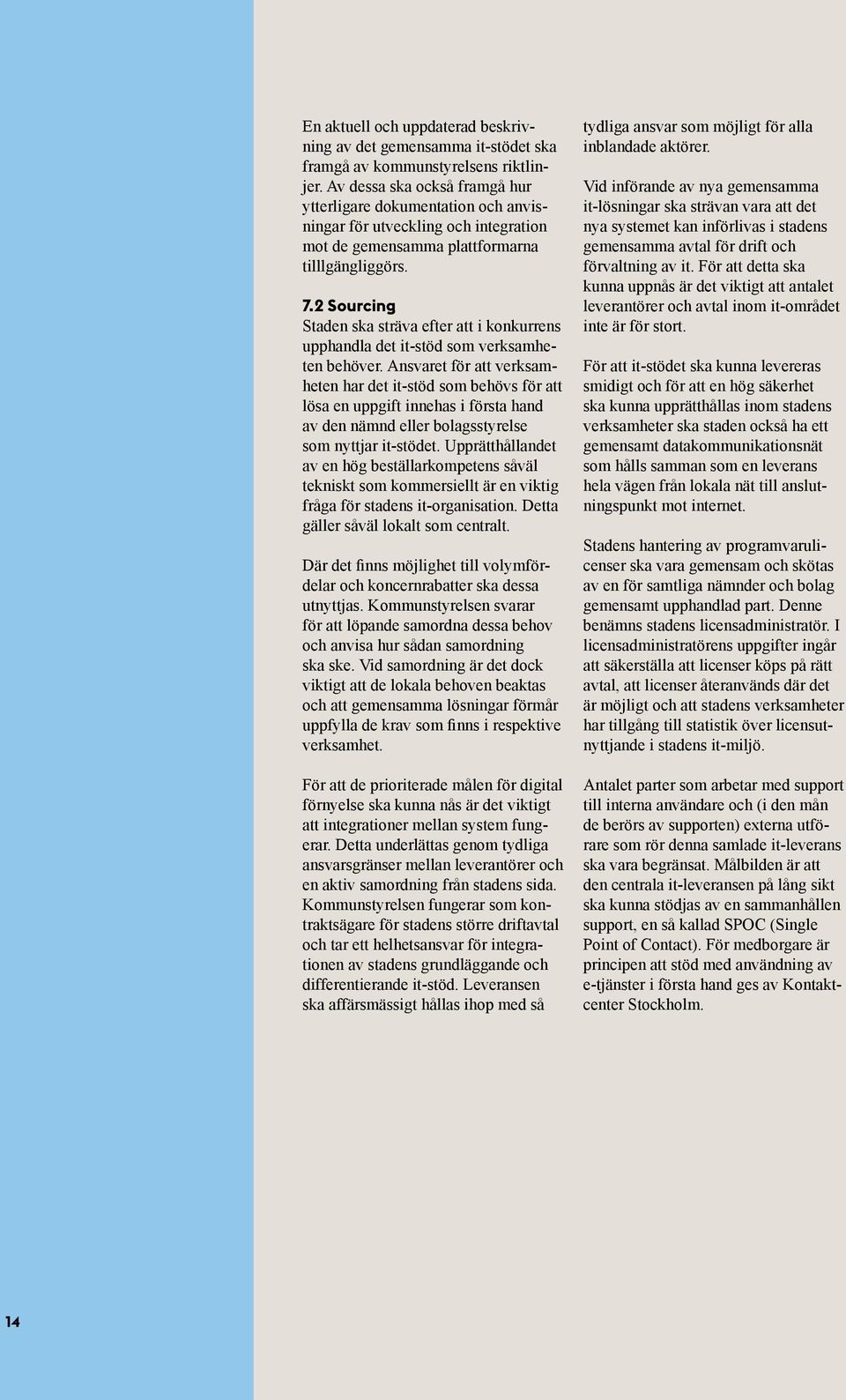 2 Sourcing Staden ska sträva efter att i konkurrens upphandla det it-stöd som verksamheten behöver.
