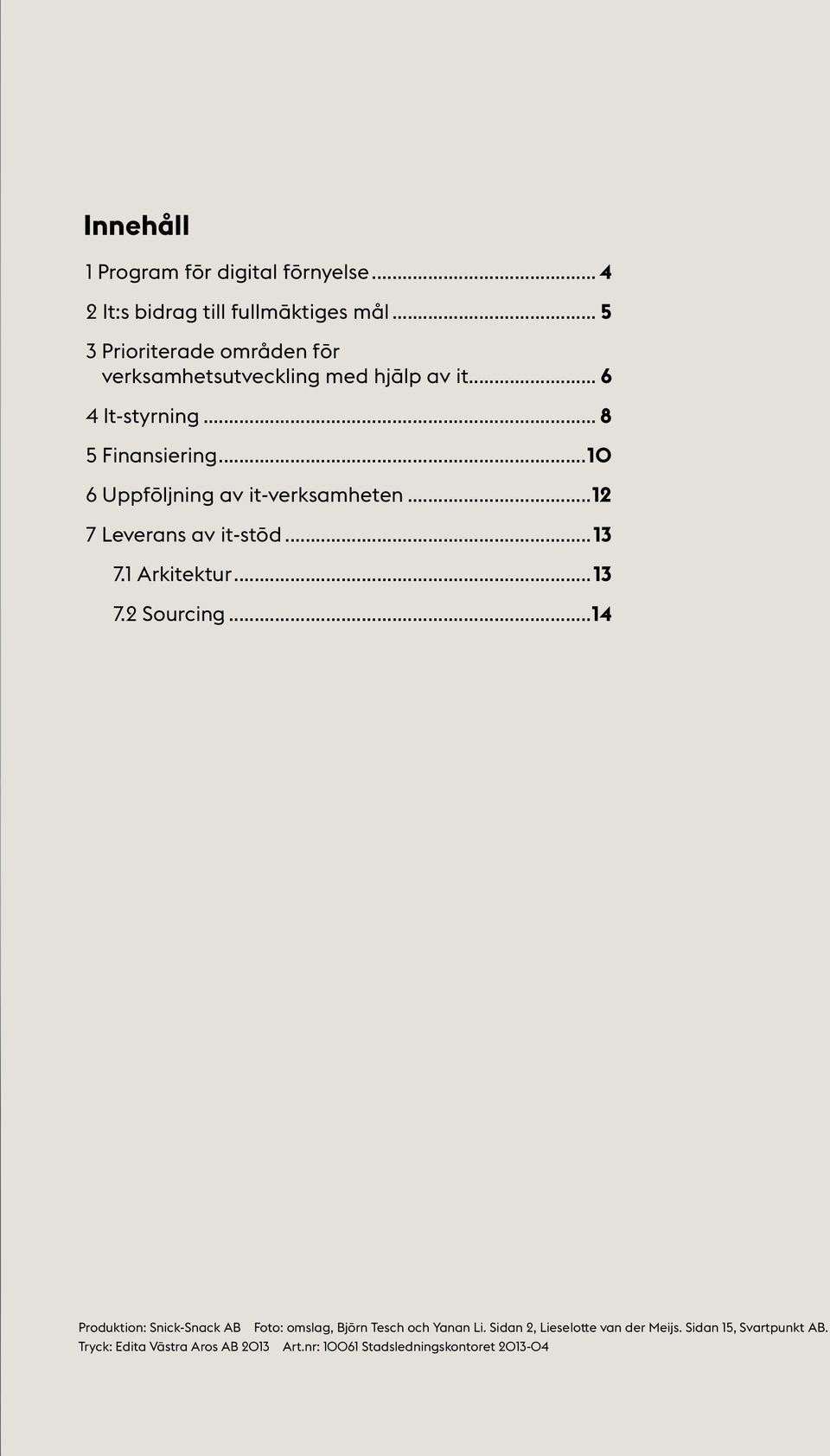 ..10 6 Uppföljning av it-verksamheten...12 7 Leverans av it-stöd... 13 7.1 Arkitektur... 13 7.2 Sourcing.