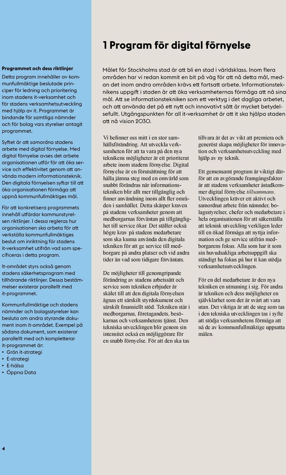 Med digital förnyelse avses det arbete organisationen utför för att öka service och effektivitet genom att använda modern informationsteknik.
