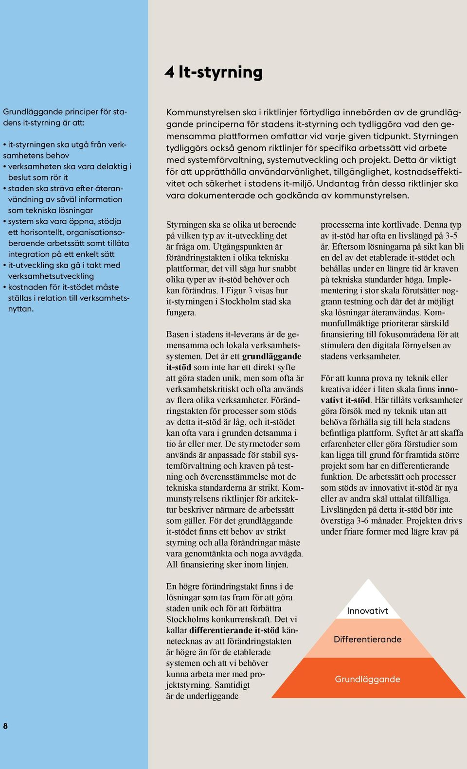 ska gå i takt med verksamhetsutveckling kostnaden för it-stödet måste ställas i relation till verksamhetsnyttan.