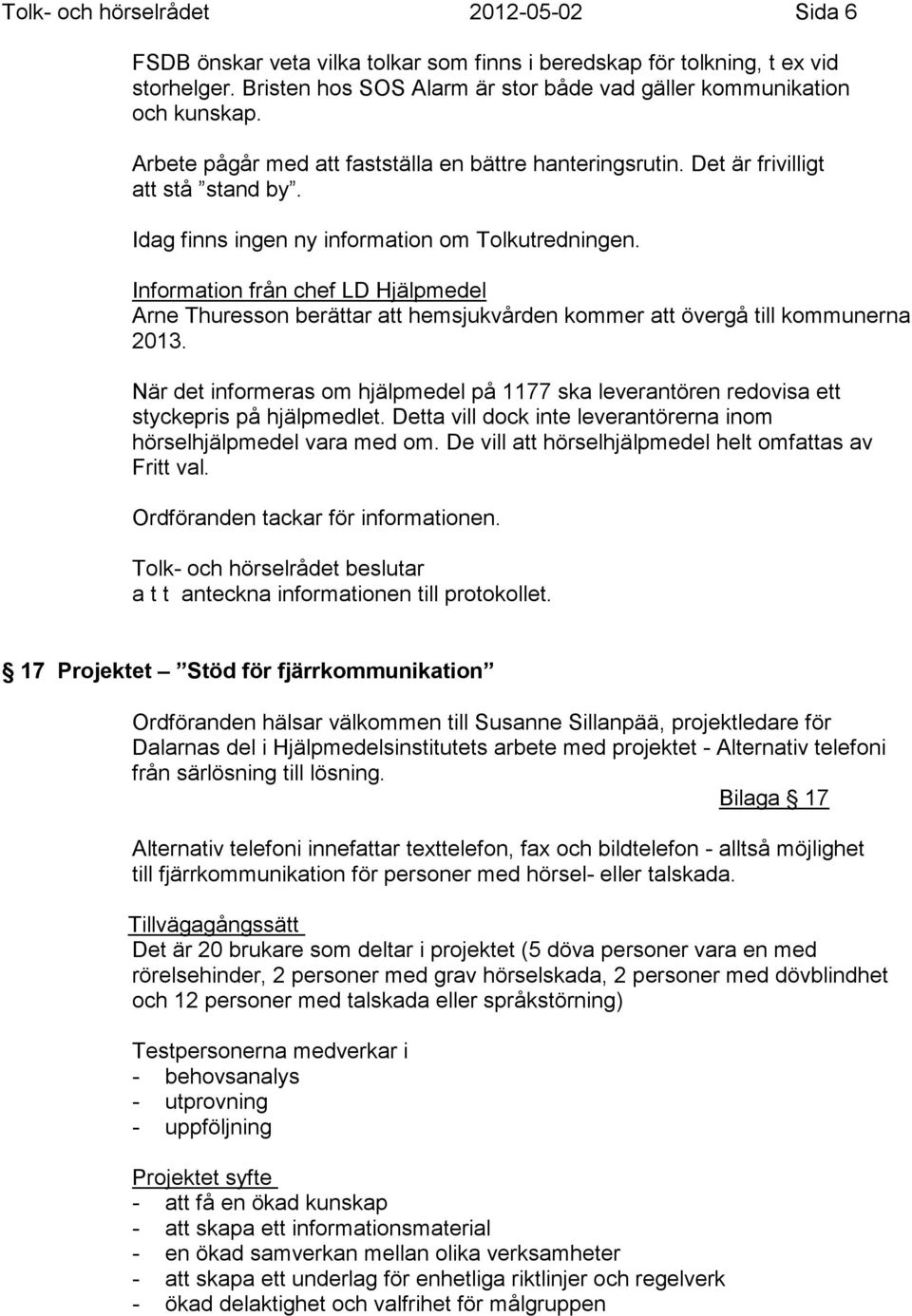 Information från chef LD Hjälpmedel Arne Thuresson berättar att hemsjukvården kommer att övergå till kommunerna 2013.