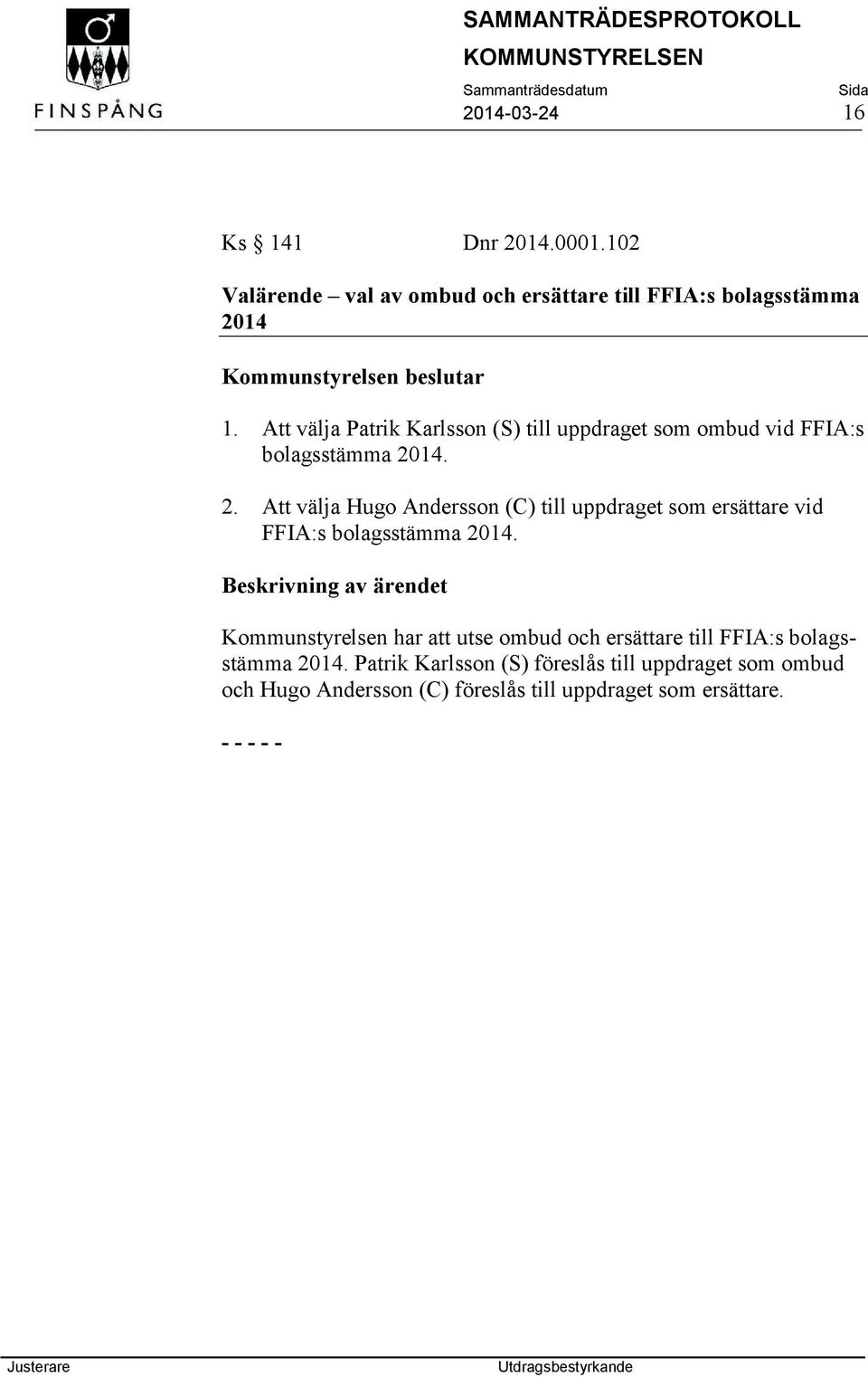 Att välja Patrik Karlsson (S) till uppdraget som ombud vid FFIA:s bolagsstämma 20