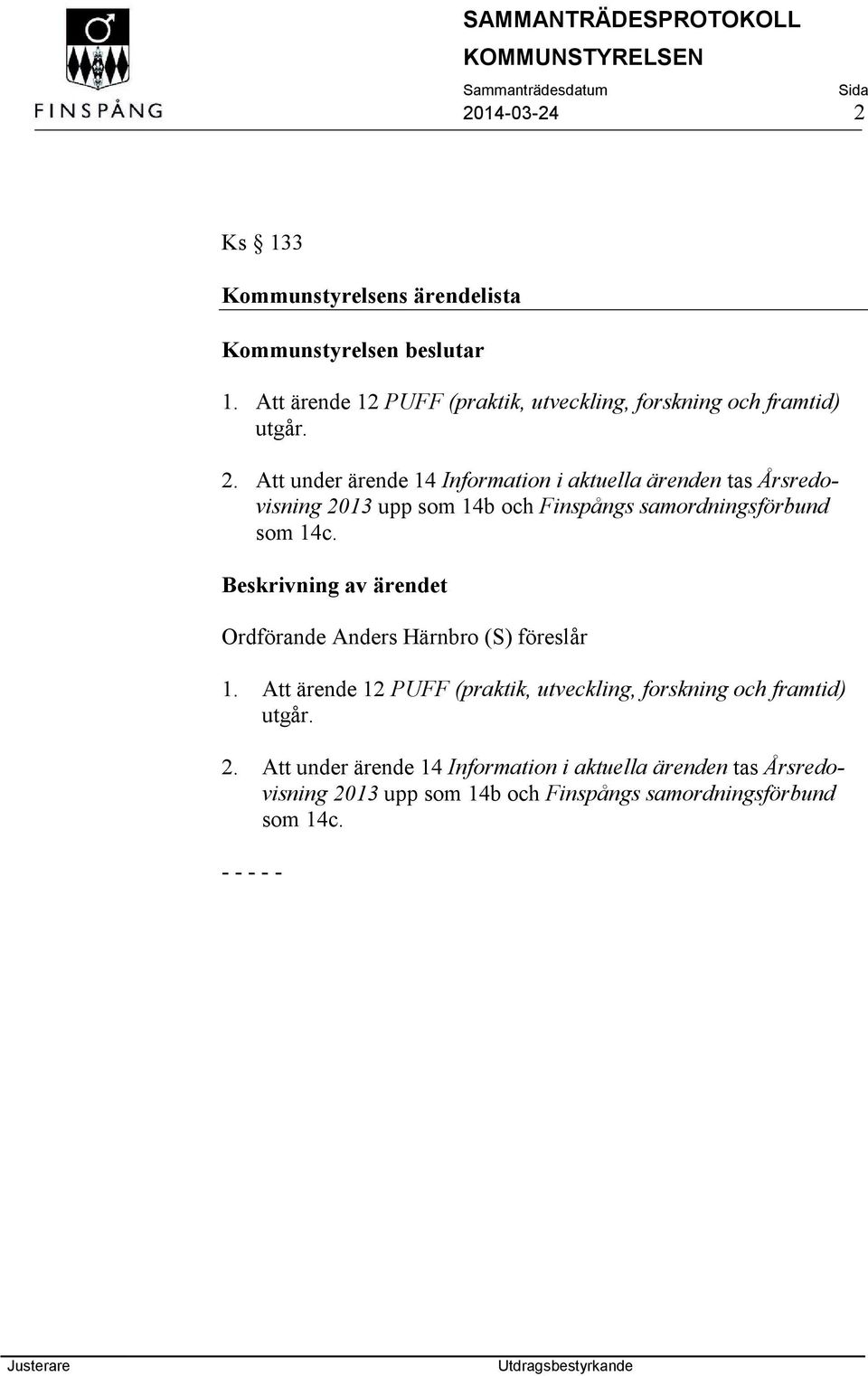 Att under ärende 14 Information i aktuella ärenden tas Årsredovisning 2013 upp som 14b och Finspångs samordningsförbund som 14c.