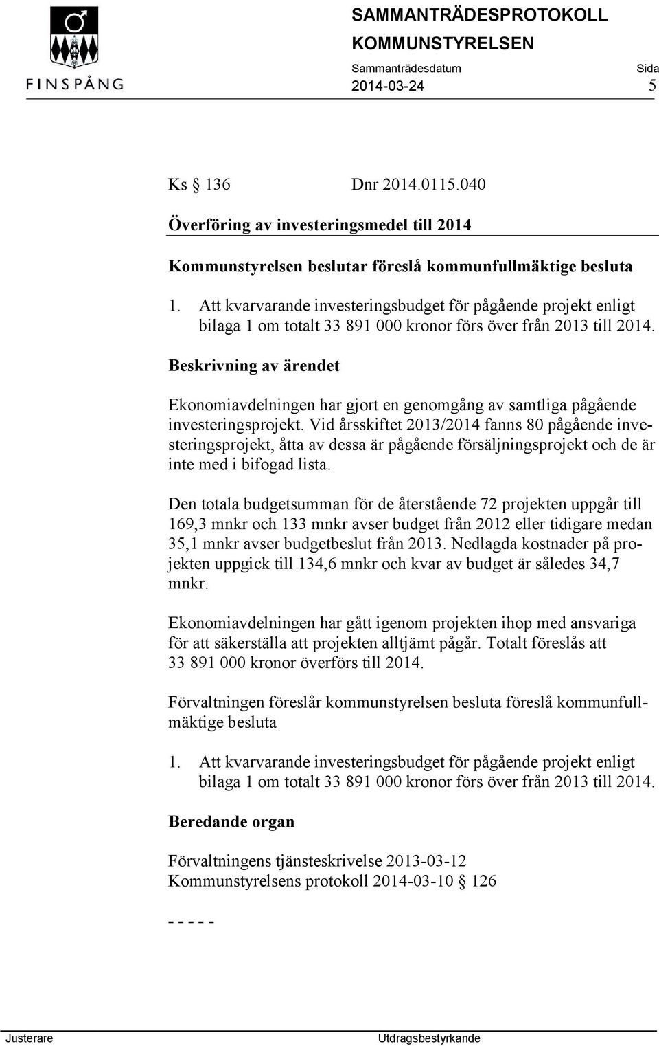 Ekonomiavdelningen har gjort en genomgång av samtliga pågående investeringsprojekt.