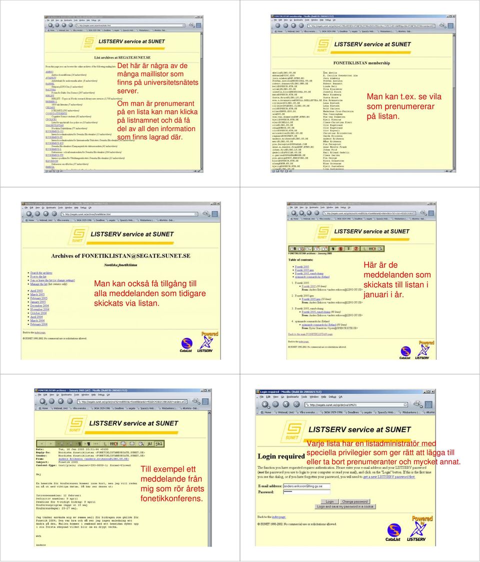 se vila som prenumererar på listan. Man kan också få tillgång till alla meddelanden som tidigare skickats via listan.