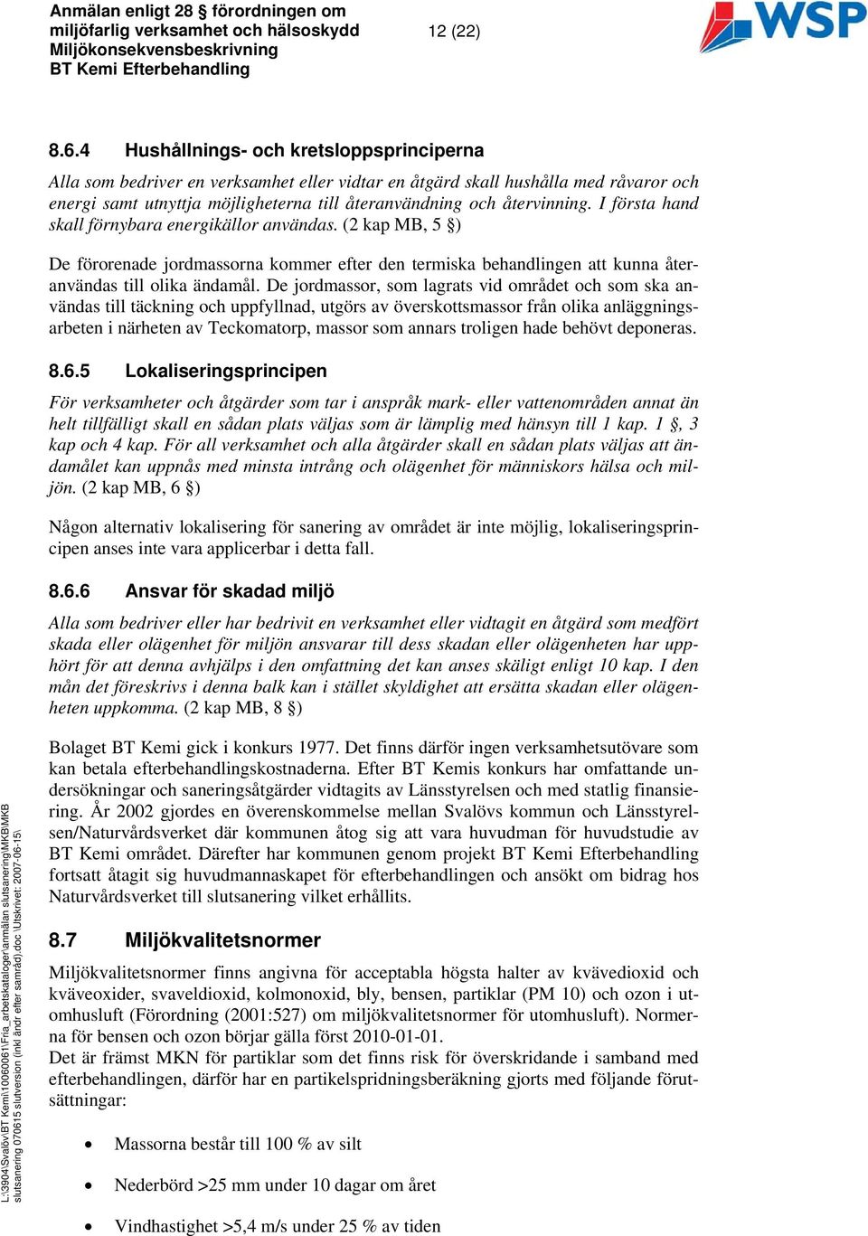 I första hand skall förnybara energikällor användas. (2 kap MB, 5 ) De förorenade jordmassorna kommer efter den termiska behandlingen att kunna återanvändas till olika ändamål.