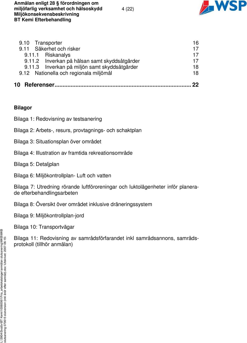 .. 22 Bilagor Bilaga 1: Redovisning av testsanering Bilaga 2: Arbets-, resurs, provtagnings- och schaktplan Bilaga 3: Situationsplan över området Bilaga 4: Illustration av framtida rekreationsområde