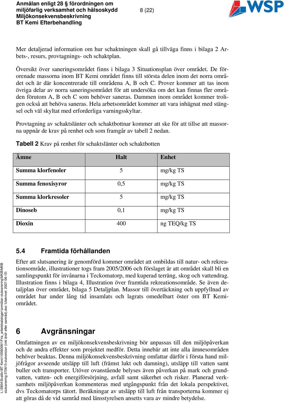 De förorenade massorna inom BT Kemi området finns till största delen inom det norra området och är där koncentrerade till områdena A, B och C.