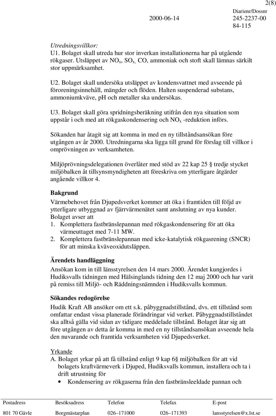 Bolaget skall göra spridningsberäkning utifrån den nya situation som uppstår i och med att rökgaskondensering och NO x -reduktion införs.