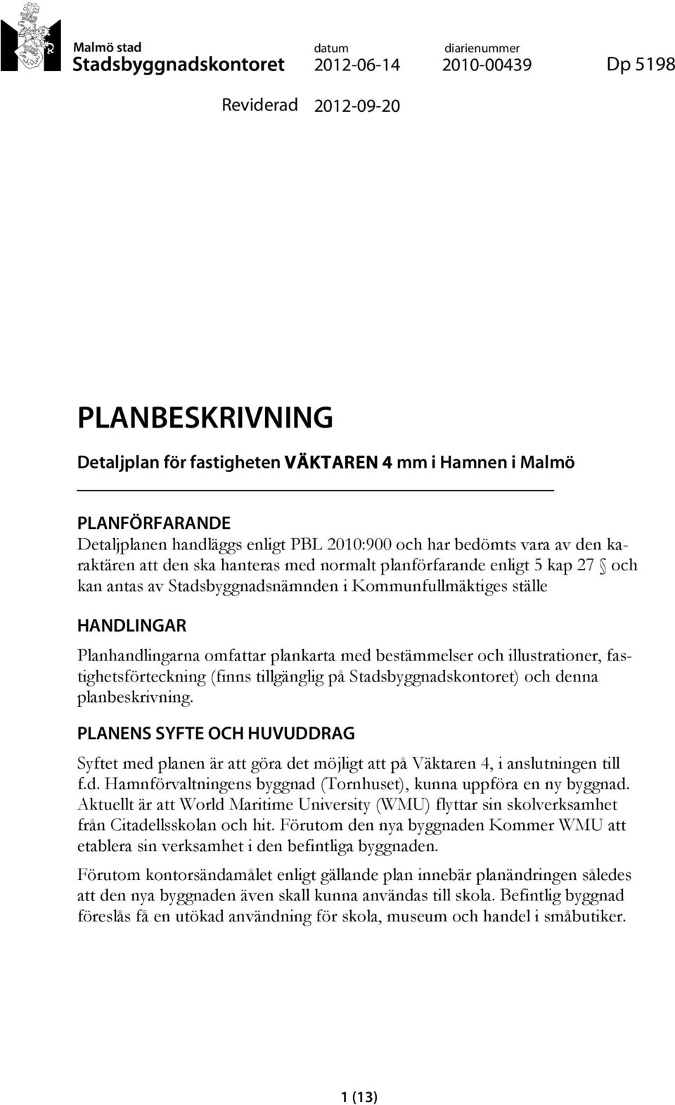 Planhandlingarna omfattar plankarta med bestämmelser och illustrationer, fastighetsförteckning (finns tillgänglig på Stadsbyggnadskontoret) och denna planbeskrivning.
