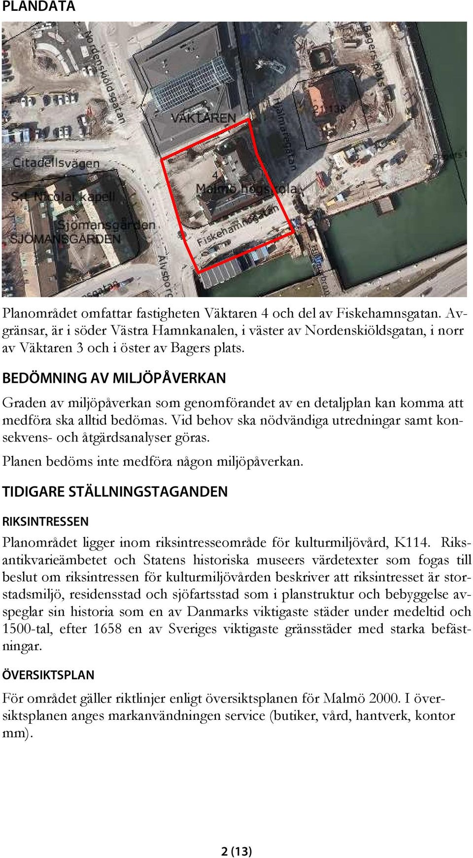 BEDÖMNING AV MILJÖPÅVERKAN Graden av miljöpåverkan som genomförandet av en detaljplan kan komma att medföra ska alltid bedömas.