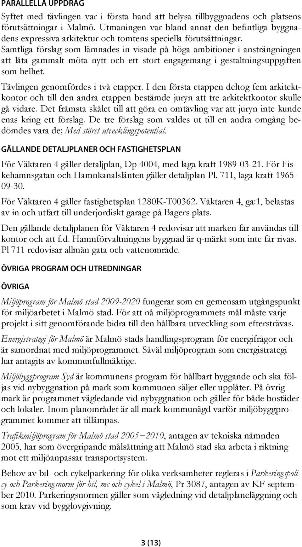 Samtliga förslag som lämnades in visade på höga ambitioner i ansträngningen att låta gammalt möta nytt och ett stort engagemang i gestaltningsuppgiften som helhet. Tävlingen genomfördes i två etapper.