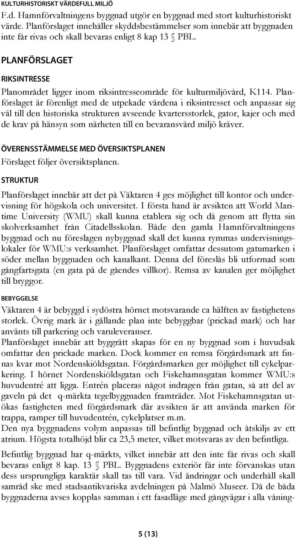 PLANFÖRSLAGET RIKSINTRESSE Planområdet ligger inom riksintresseområde för kulturmiljövård, K114.