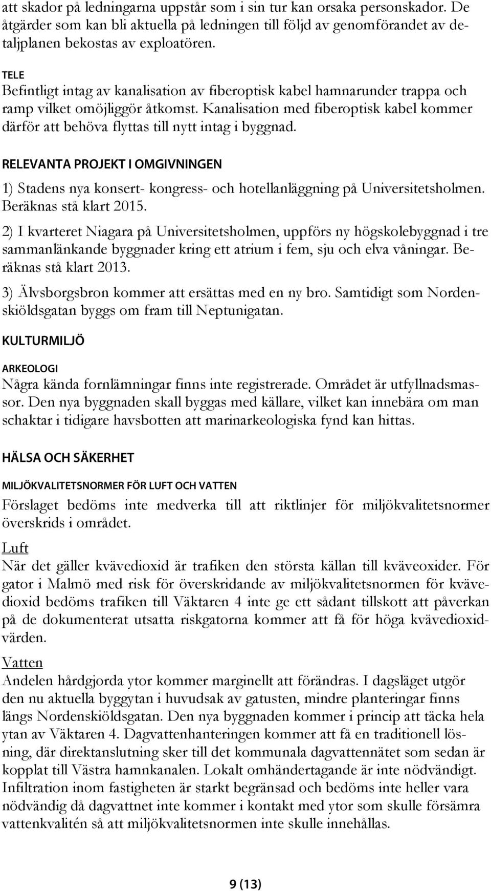 Kanalisation med fiberoptisk kabel kommer därför att behöva flyttas till nytt intag i byggnad.