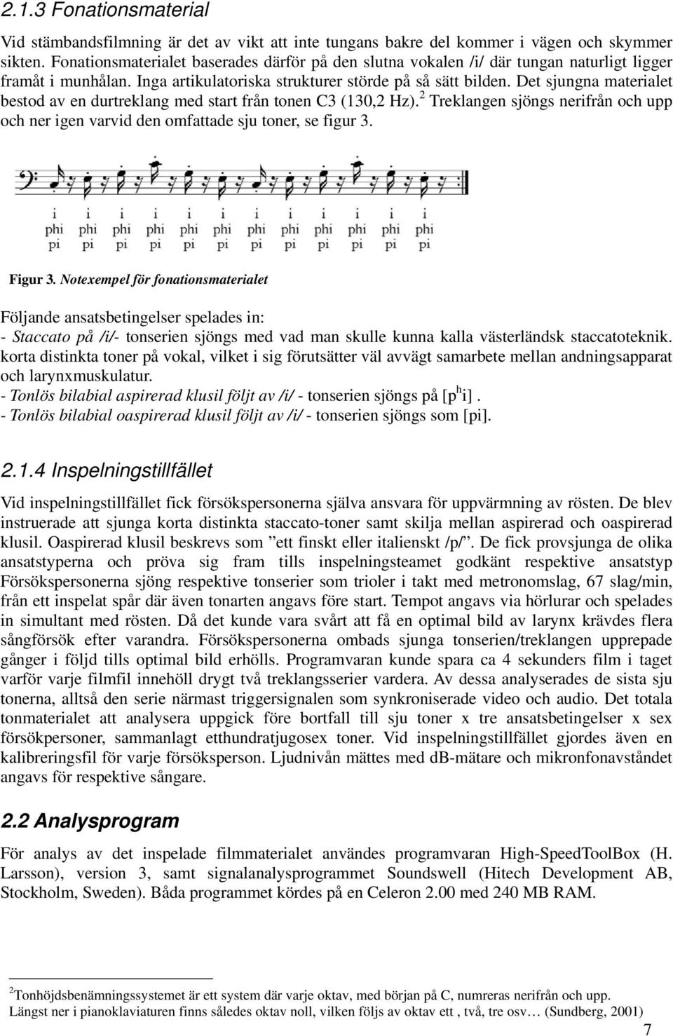 Det sjungna materialet bestod av en durtreklang med start från tonen (13,2 Hz). 2 Treklangen sjöngs nerifrån och upp och ner igen varvid den omfattade sju toner, se figur 3. Figur 3.