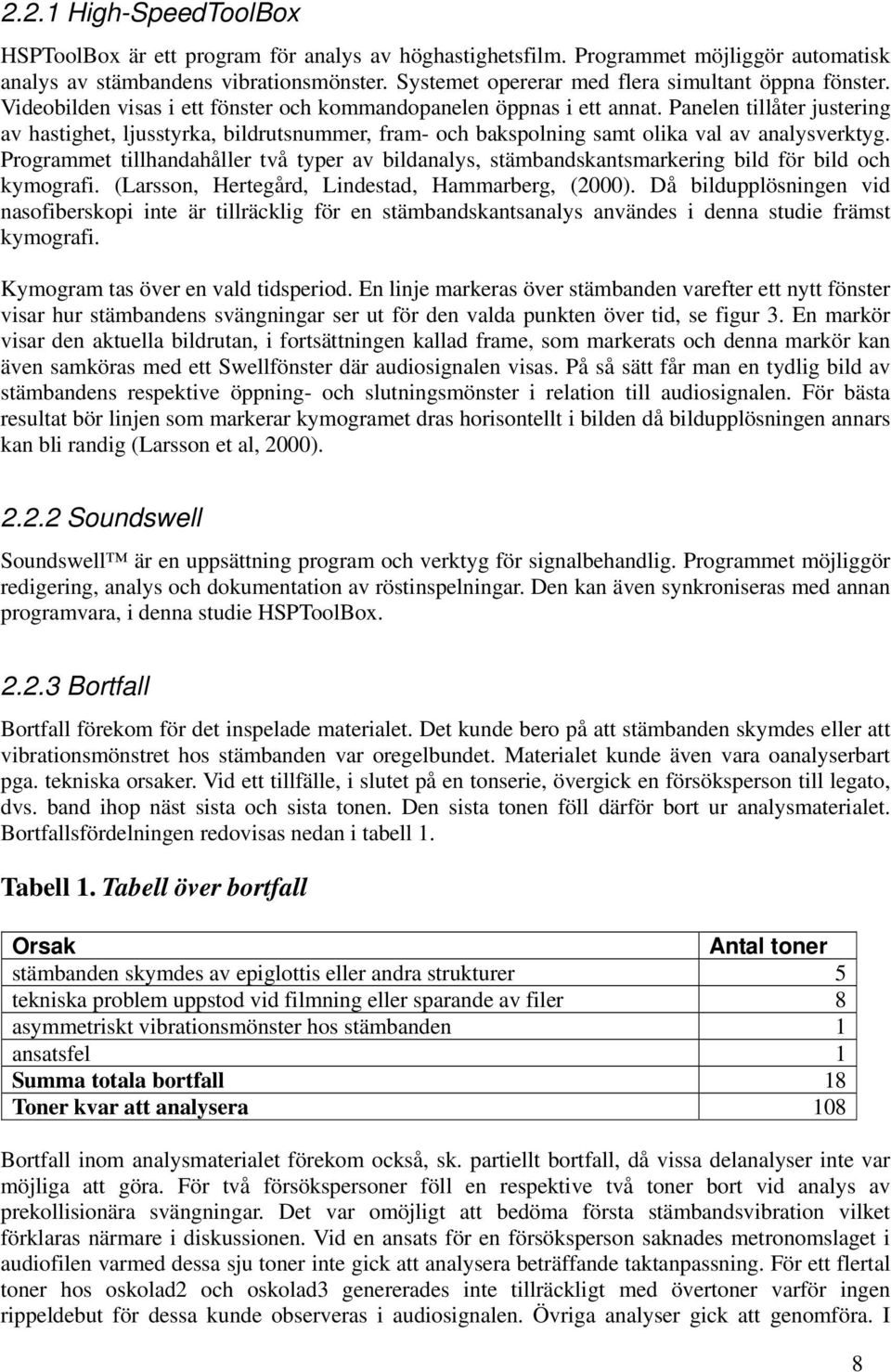 Panelen tillåter justering av hastighet, ljusstyrka, bildrutsnummer, fram- och bakspolning samt olika val av analysverktyg.