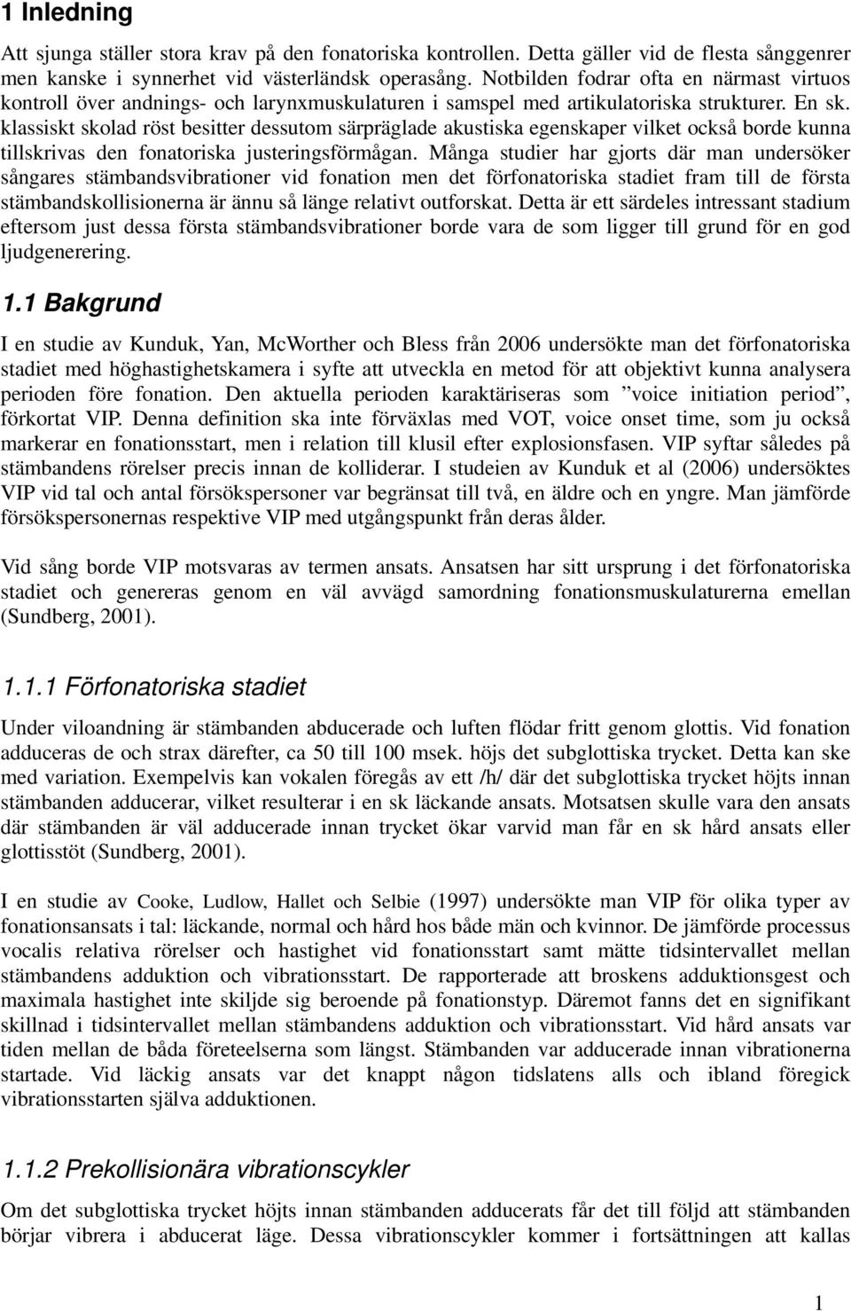 klassiskt skolad röst besitter dessutom särpräglade akustiska egenskaper vilket också borde kunna tillskrivas den fonatoriska justeringsförmågan.