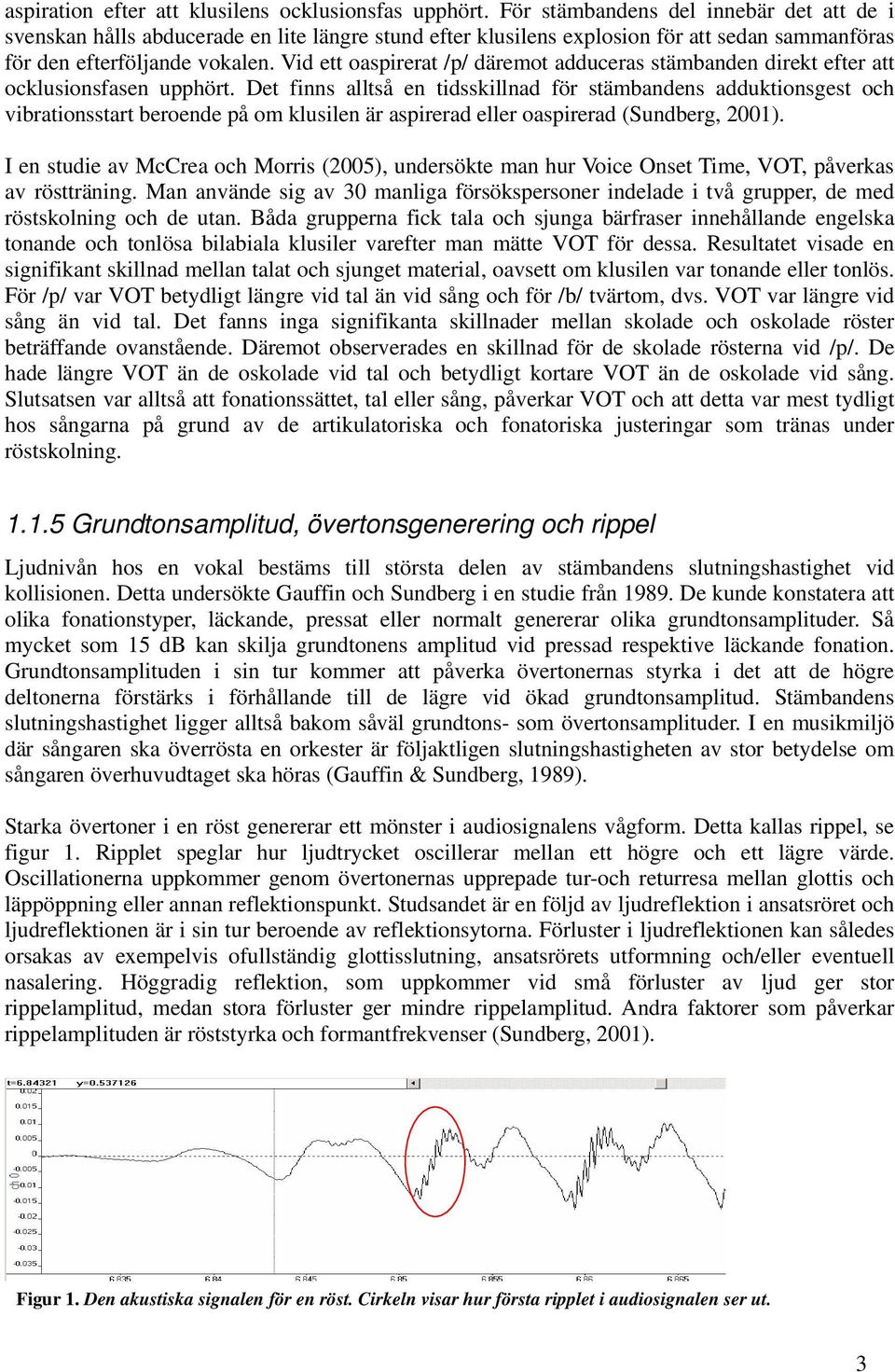 Vid ett oaspirerat /p/ däremot adduceras stämbanden direkt efter att ocklusionsfasen upphört.